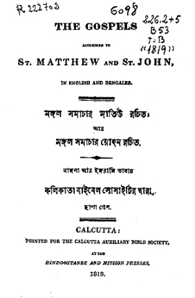 The Gospels according to St. Matthew and St. John in english and bengalee. Calcutta : printed for The Calcutta Auxiliary Bible Society at the Hindoostanee and Mission Presses, 1819. [BH FLL  6098]